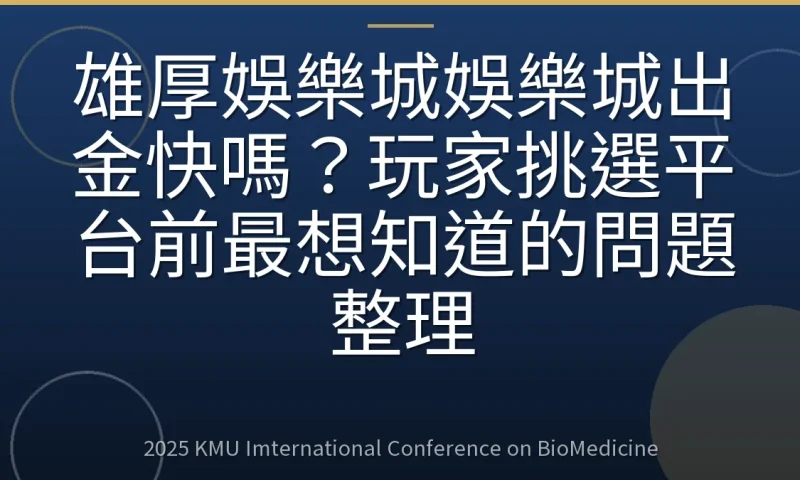 雄厚娛樂城娛樂城出金快嗎？玩家挑選平台前最想知道的問題整理