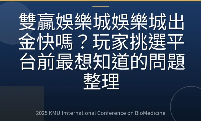 雙贏娛樂城娛樂城出金快嗎?玩家挑選平台前最想知道的問題整理