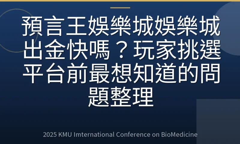 預言王娛樂城娛樂城出金快嗎?玩家挑選平台前最想知道的問題整理