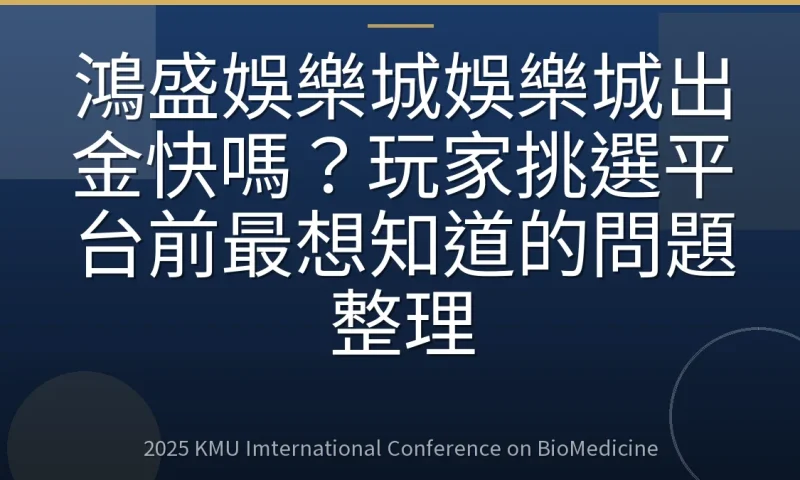 鴻盛娛樂城娛樂城出金快嗎?玩家挑選平台前最想知道的問題整理