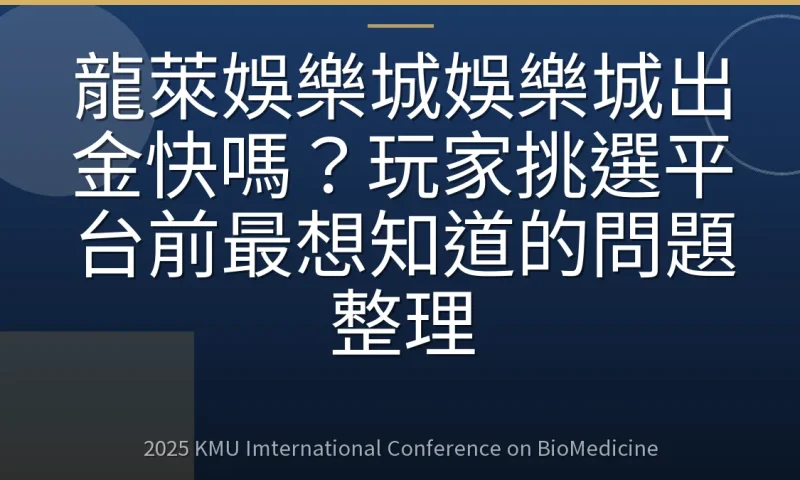 龍萊娛樂城娛樂城出金快嗎？玩家挑選平台前最想知道的問題整理